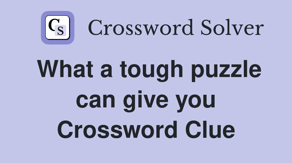 What a tough puzzle can give you Crossword Clue