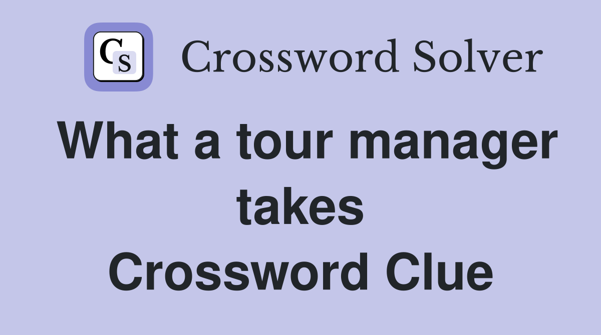 What a tour manager takes Crossword Clue