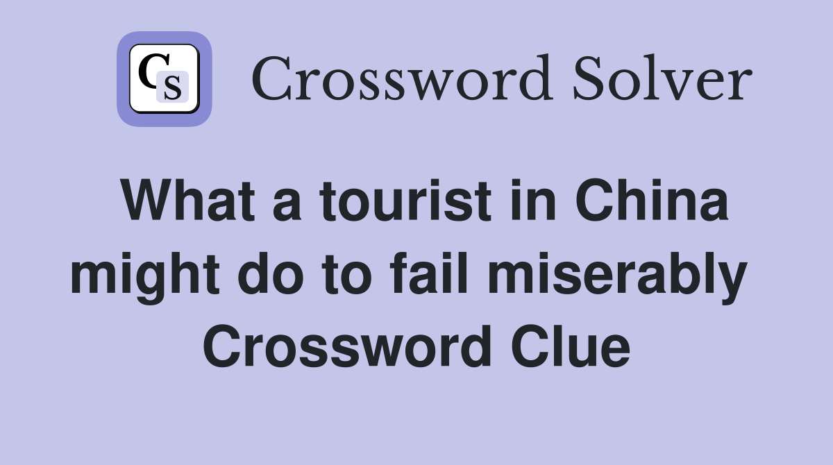 What a tourist in China might do to fail miserably  Crossword Clue