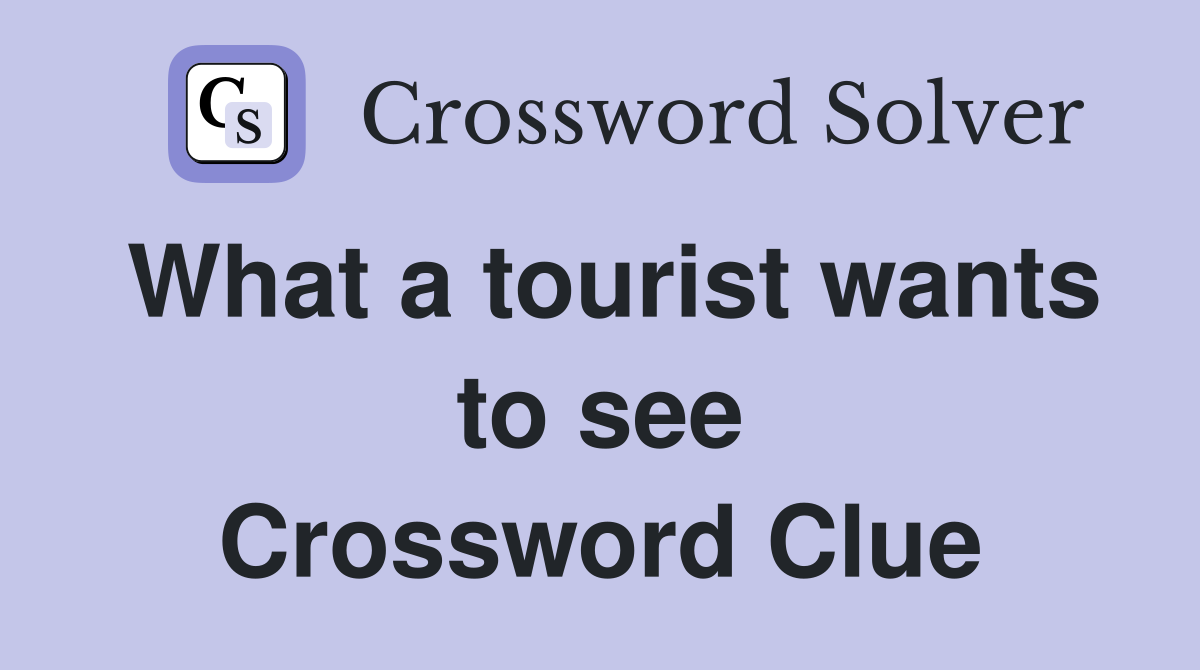 What a tourist wants to see Crossword Clue