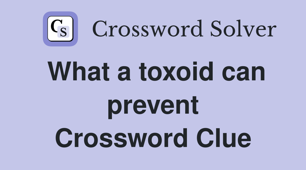 What a toxoid can prevent Crossword Clue