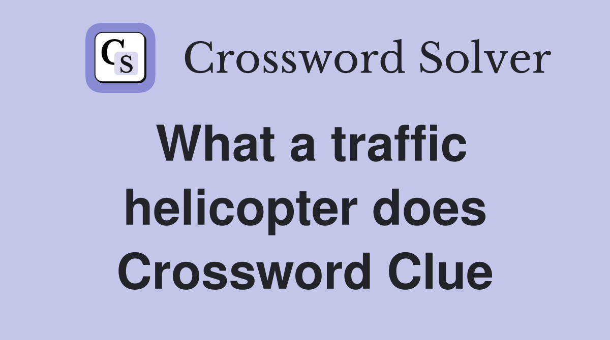 What a traffic helicopter does Crossword Clue