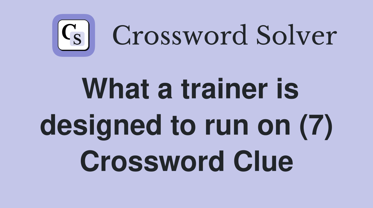 What a trainer is designed to run on (7) Crossword Clue