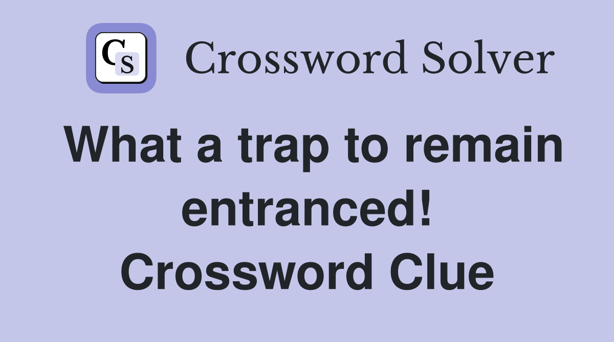 What a trap to remain entranced! Crossword Clue