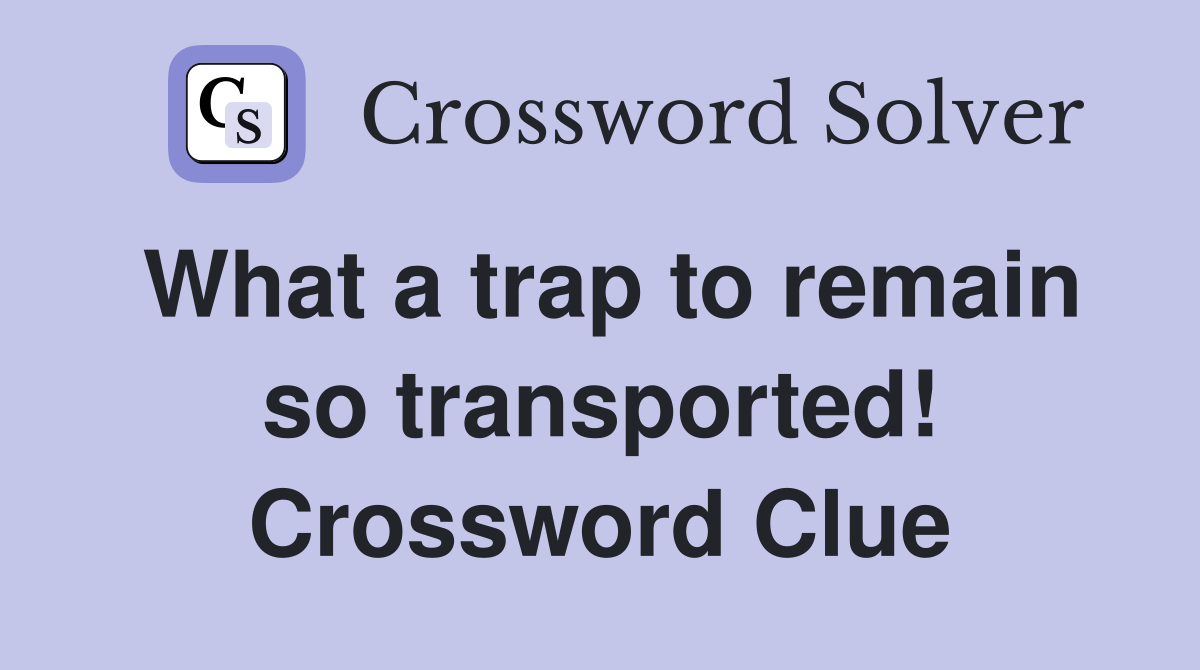 What a trap to remain so transported! Crossword Clue