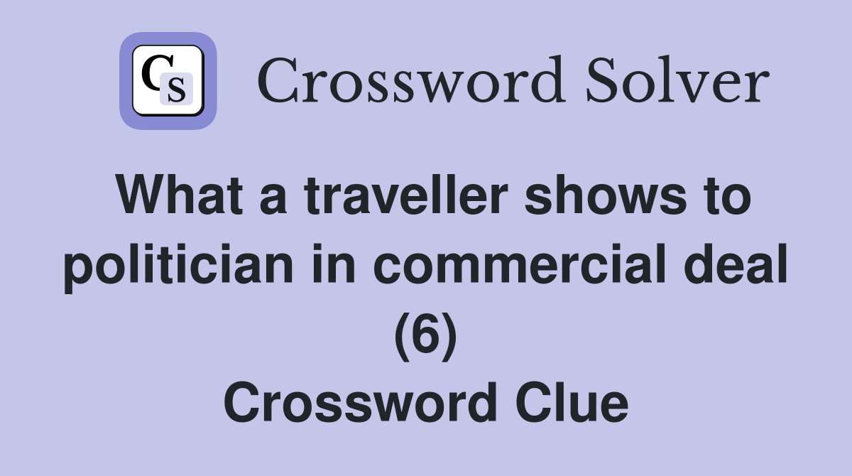 What a traveller shows to politician in commercial deal (6) Crossword Clue
