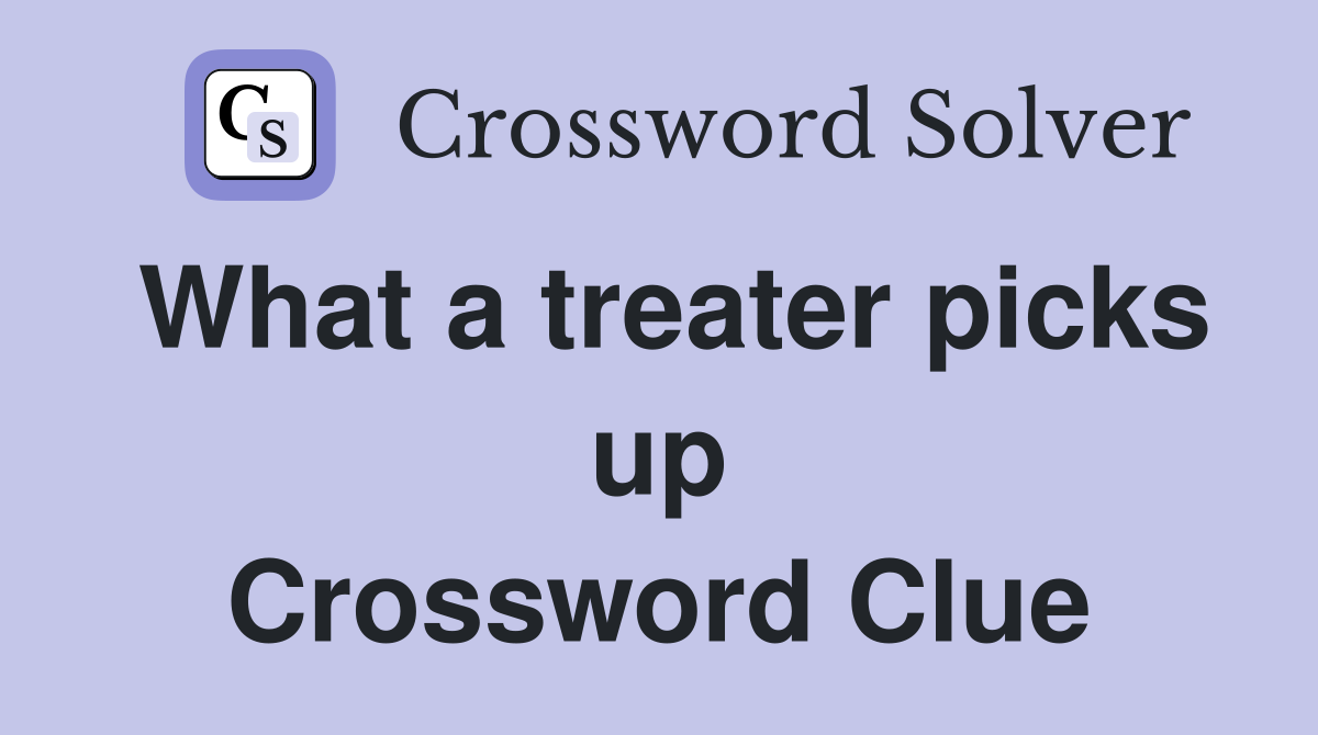 What a treater picks up Crossword Clue