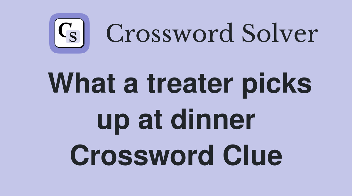 What a treater picks up at dinner Crossword Clue