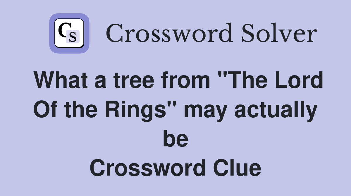 What a tree from "The Lord Of the Rings" may actually be Crossword Clue