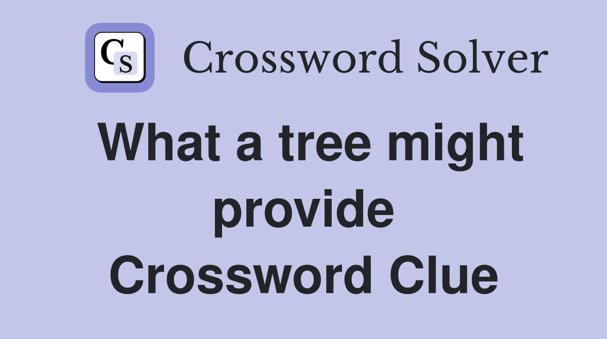 What a tree might provide Crossword Clue