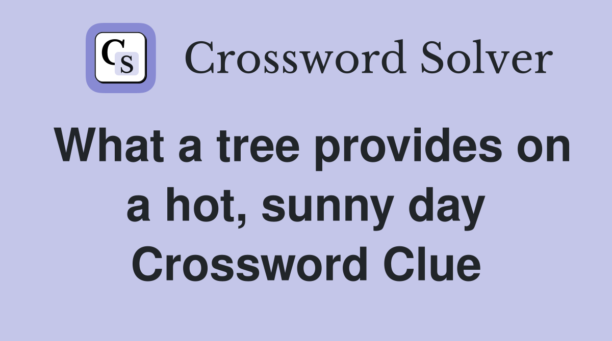 What a tree provides on a hot, sunny day Crossword Clue