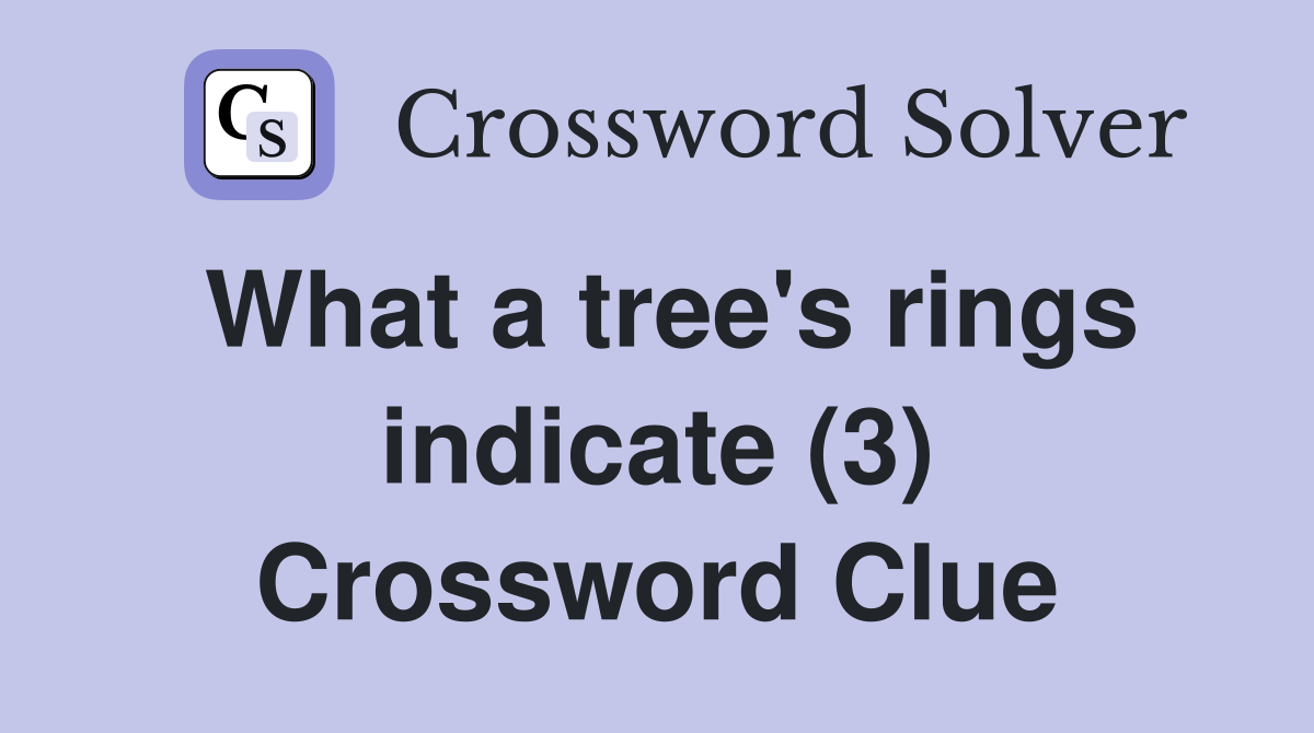 What a tree's rings indicate (3) Crossword Clue