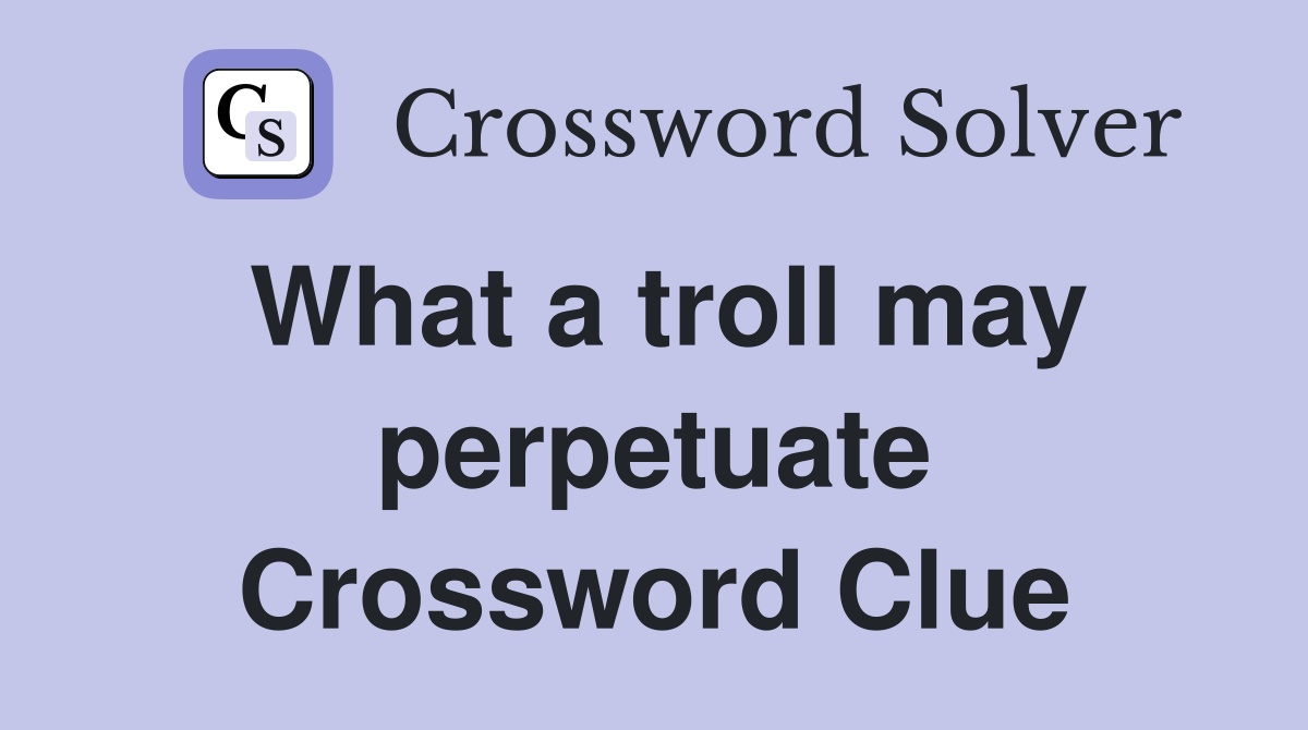 What a troll may perpetuate Crossword Clue