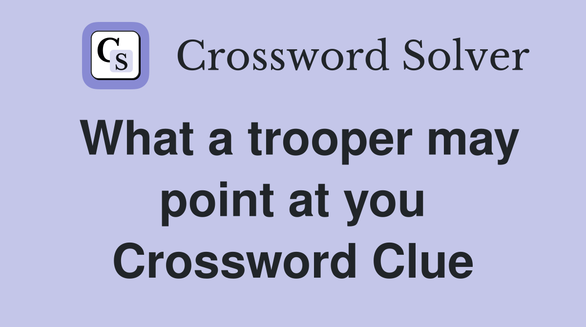 What a trooper may point at you Crossword Clue