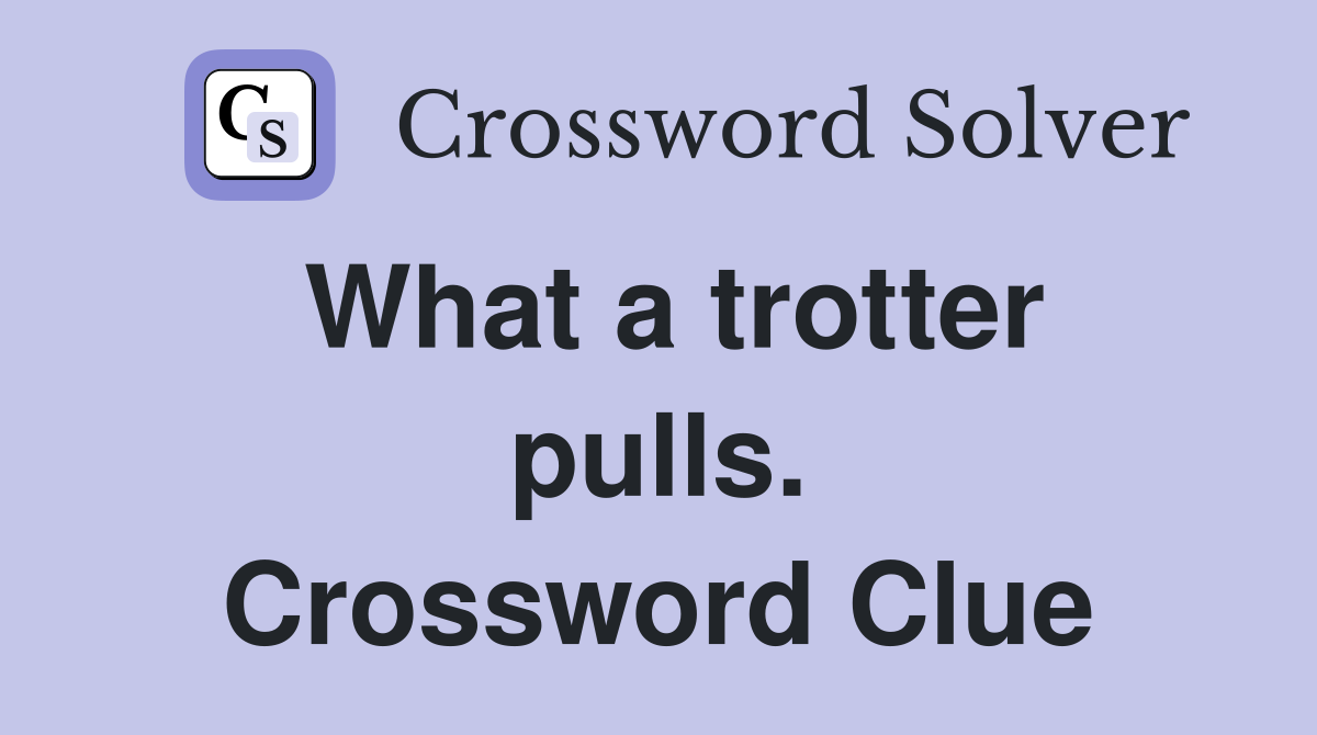 What a trotter pulls. Crossword Clue