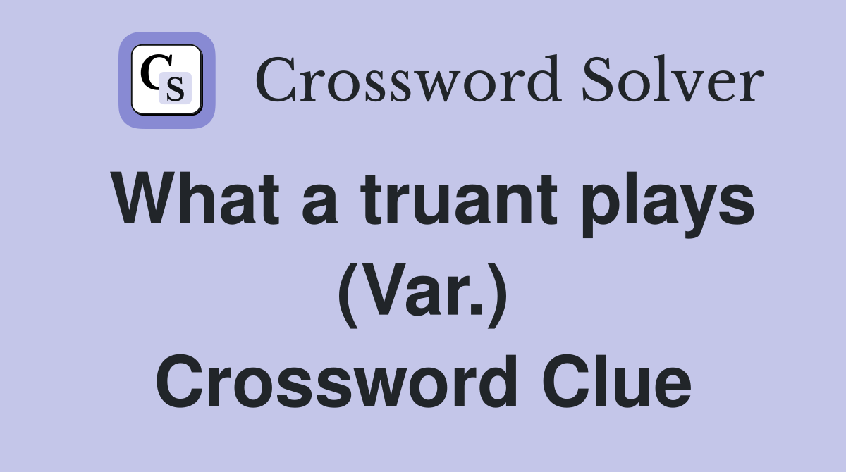 What a truant plays (Var.) Crossword Clue
