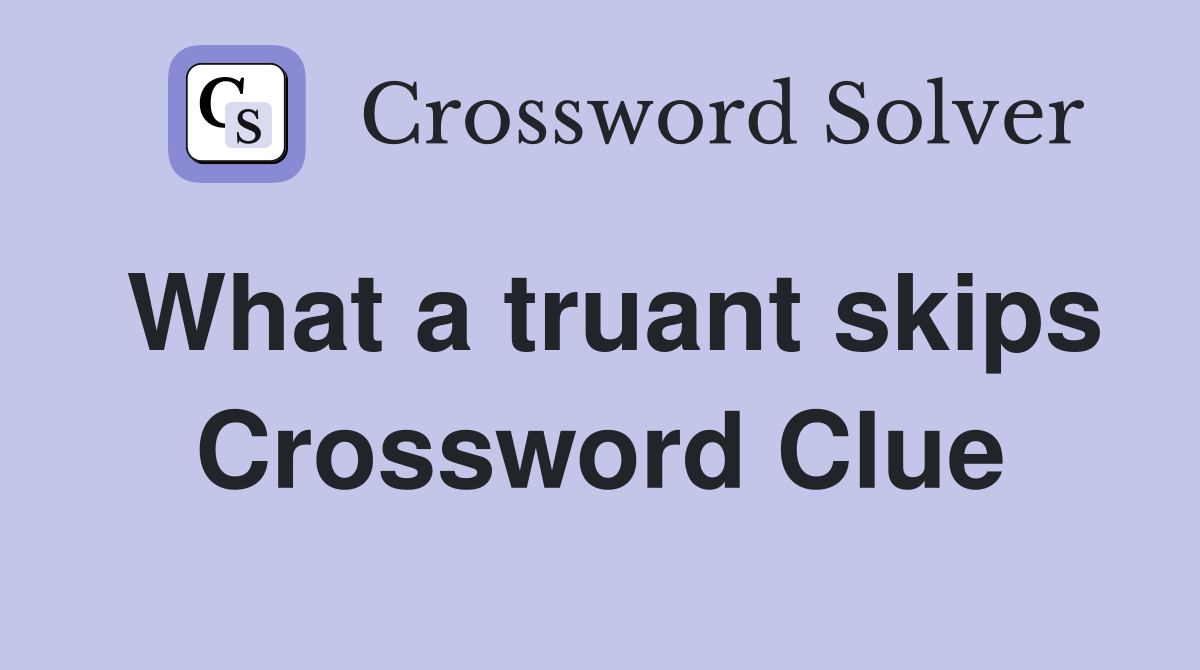 What a truant skips Crossword Clue