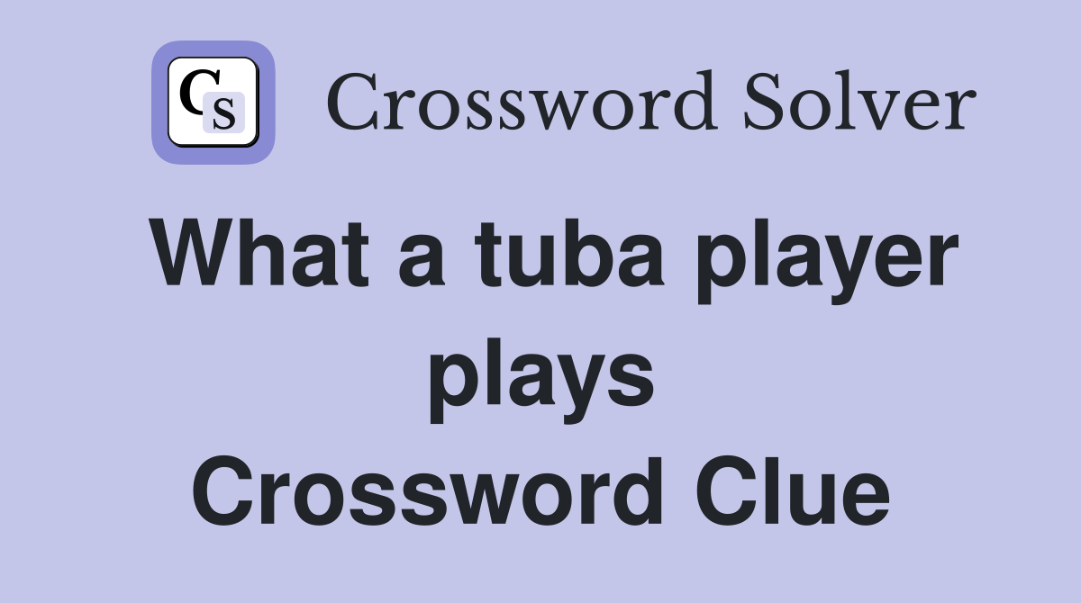 What a tuba player plays Crossword Clue