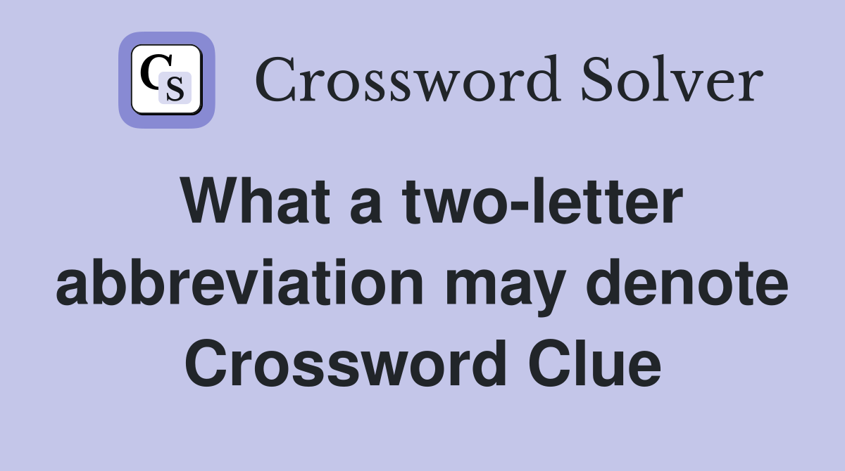 What a two-letter abbreviation may denote Crossword Clue