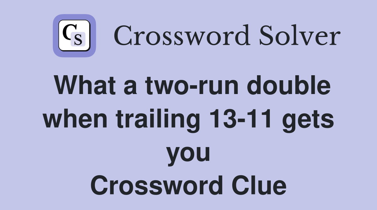 What a two-run double when trailing 13-11 gets you Crossword Clue