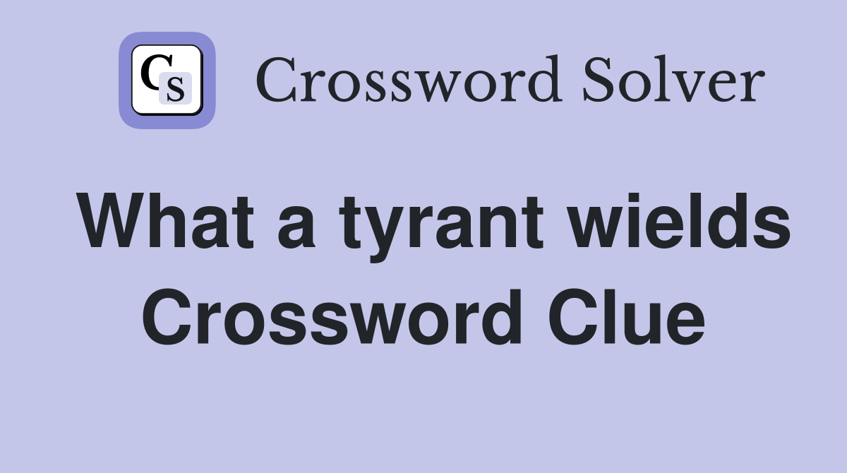 What a tyrant wields Crossword Clue
