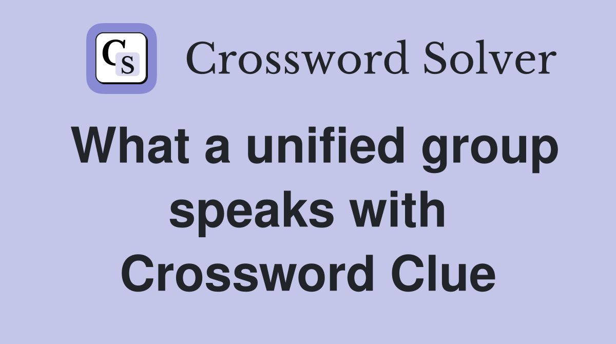 What a unified group speaks with Crossword Clue