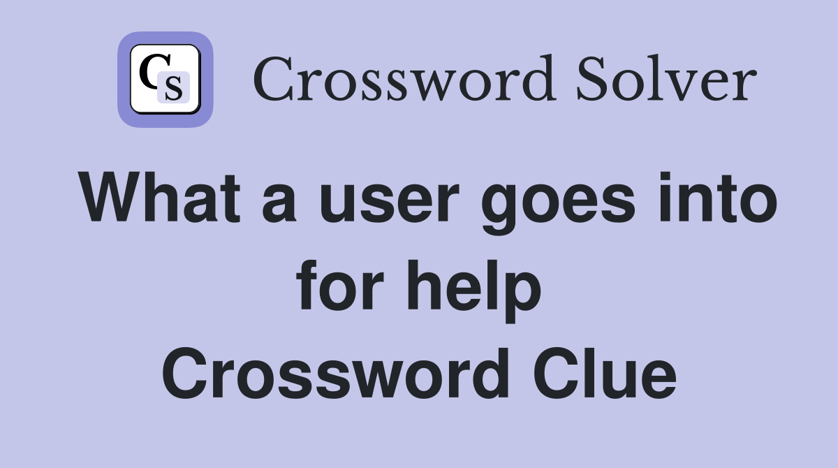 What a user goes into for help Crossword Clue