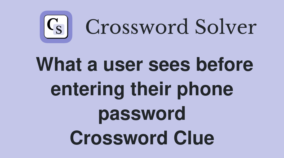 What a user sees before entering their phone password Crossword Clue