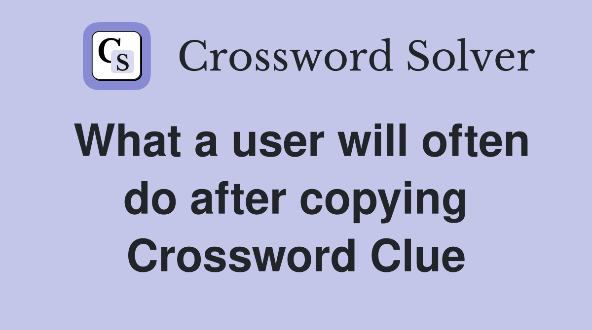 What a user will often do after copying Crossword Clue