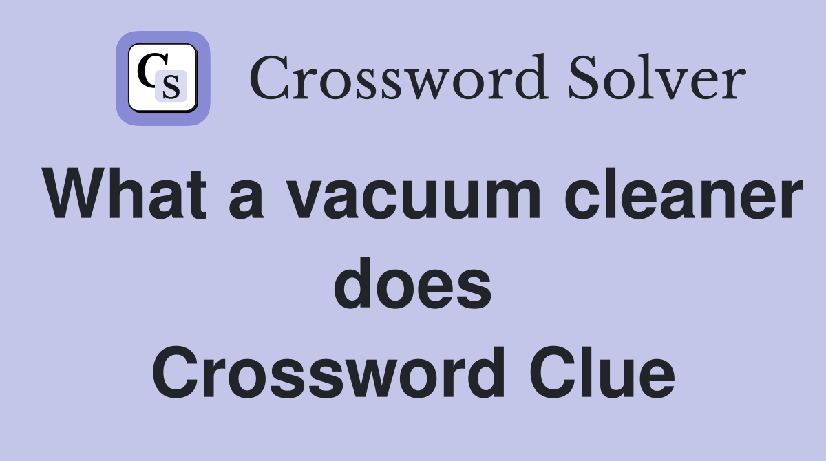 What a vacuum cleaner does Crossword Clue