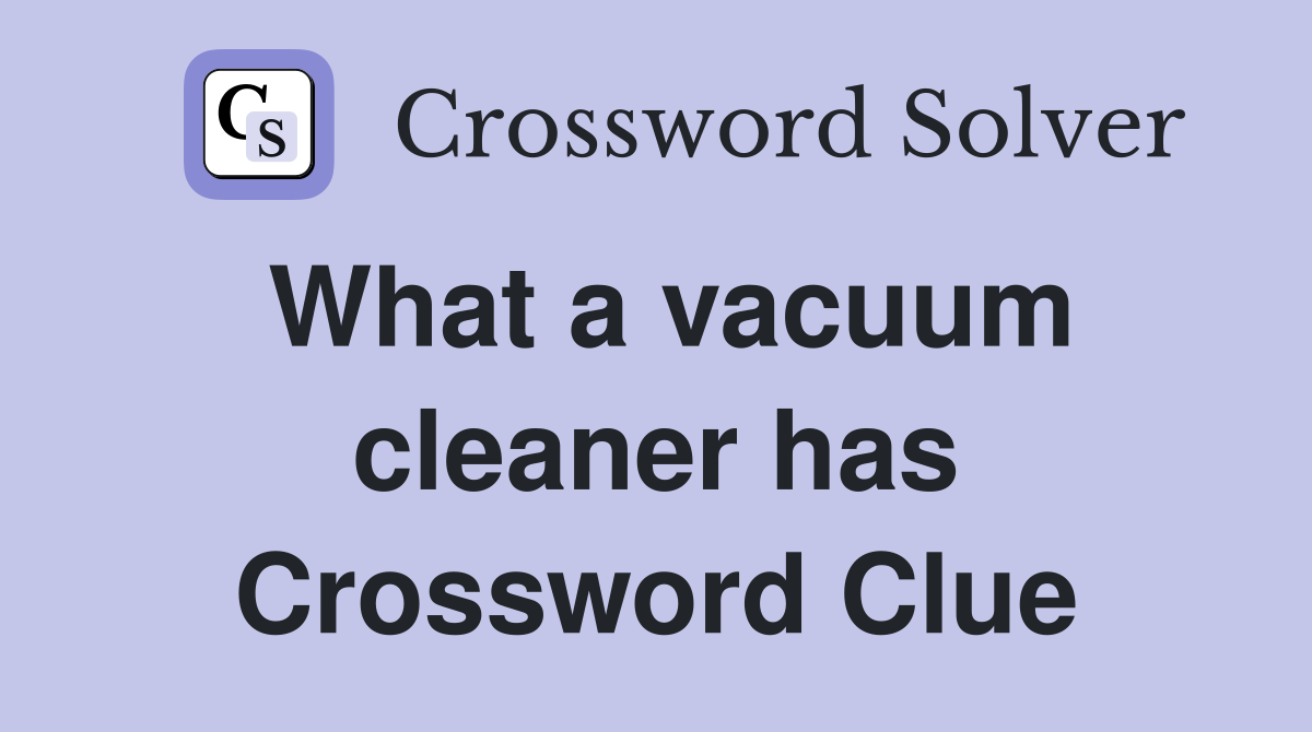 What a vacuum cleaner has Crossword Clue