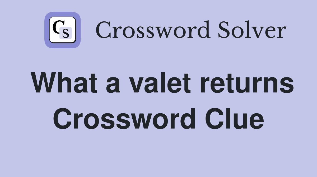 What a valet returns Crossword Clue