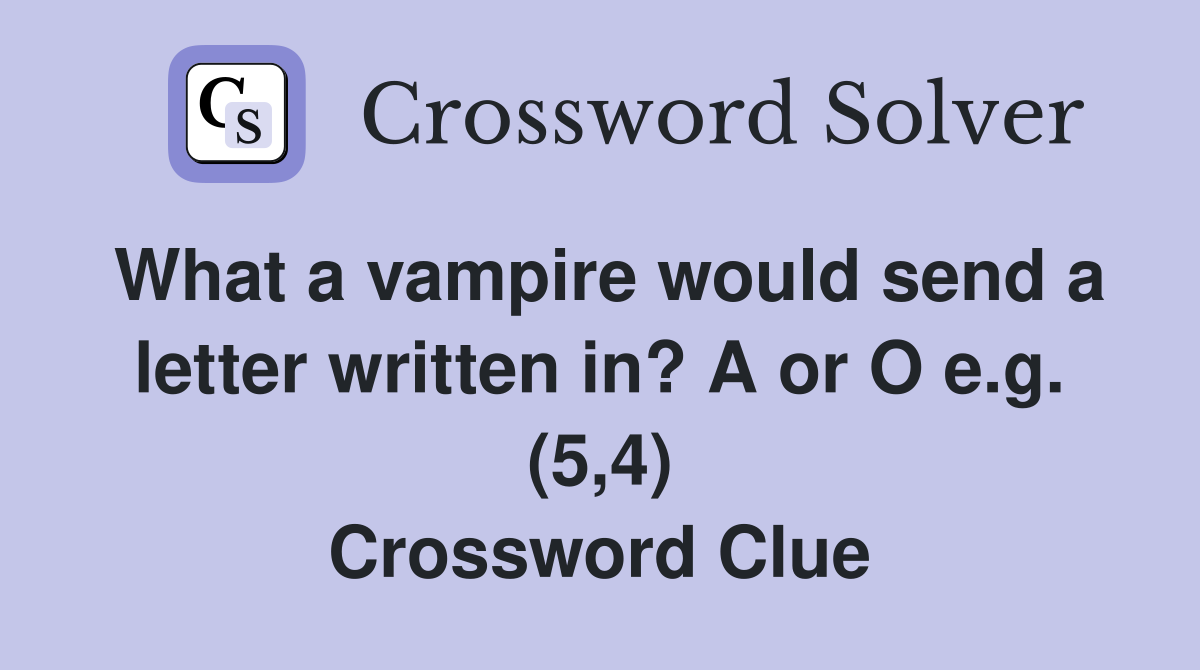 What a vampire would send a letter written in? A or O e.g. (5,4) Crossword Clue