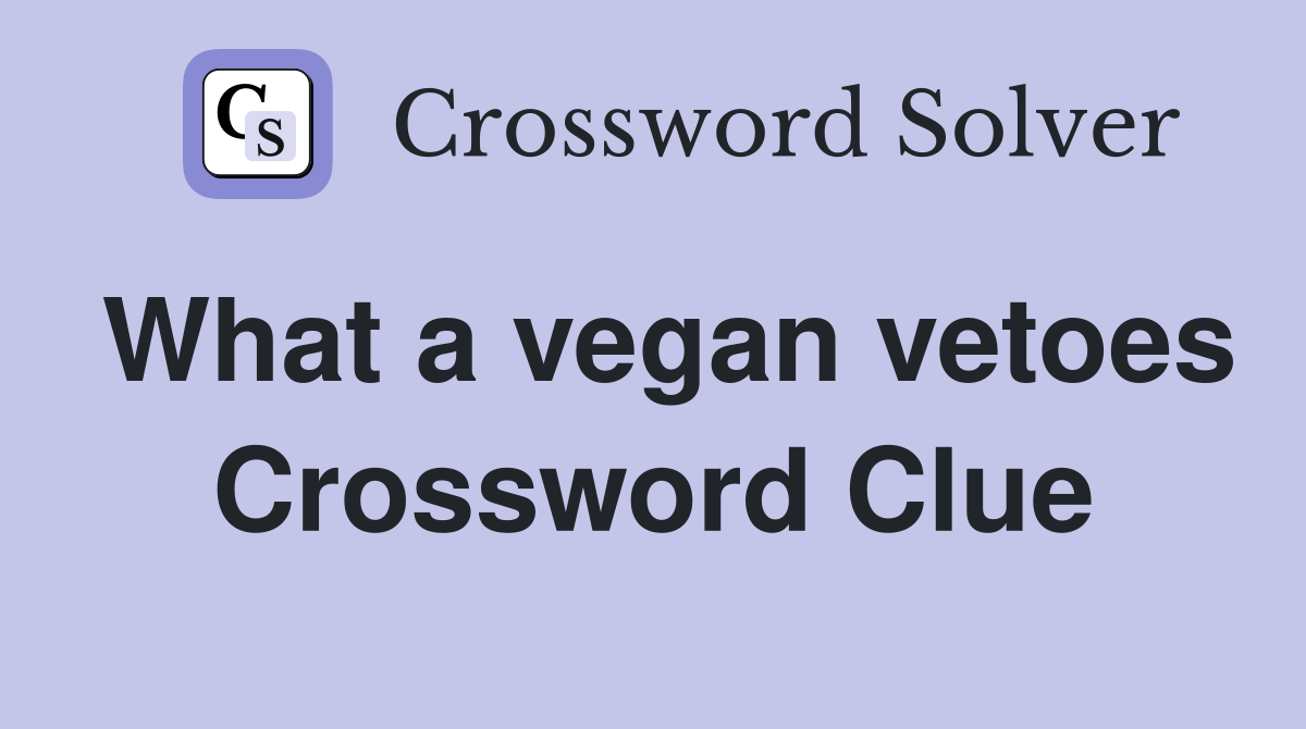 What a vegan vetoes Crossword Clue