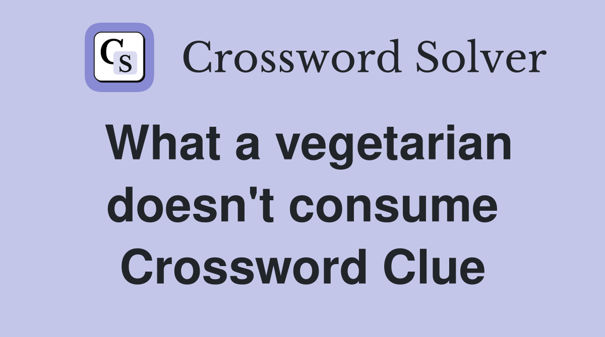 What a vegetarian doesn't consume Crossword Clue