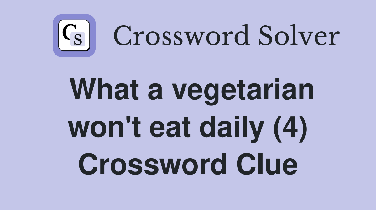What a vegetarian won't eat daily (4) Crossword Clue