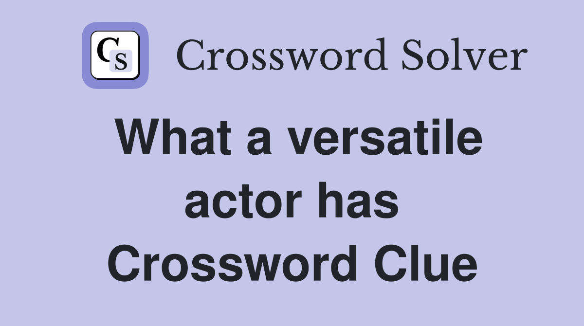 What a versatile actor has Crossword Clue