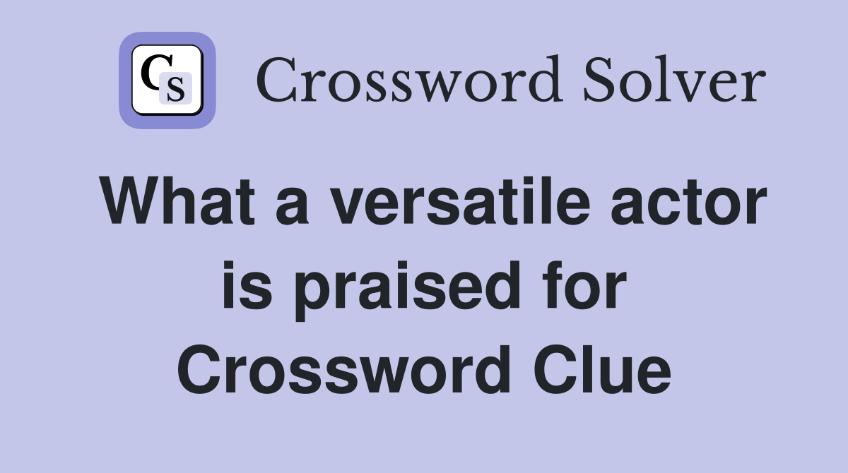 What a versatile actor is praised for Crossword Clue