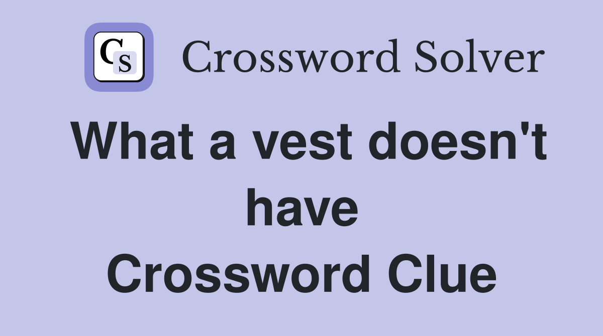 What a vest doesn't have Crossword Clue