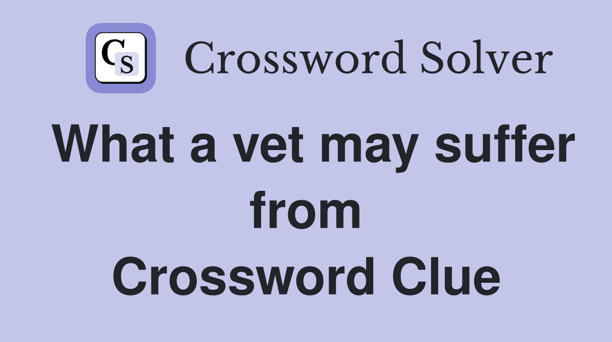 What a vet may suffer from Crossword Clue