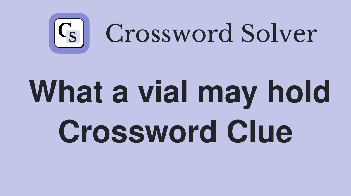 What a vial may hold Crossword Clue