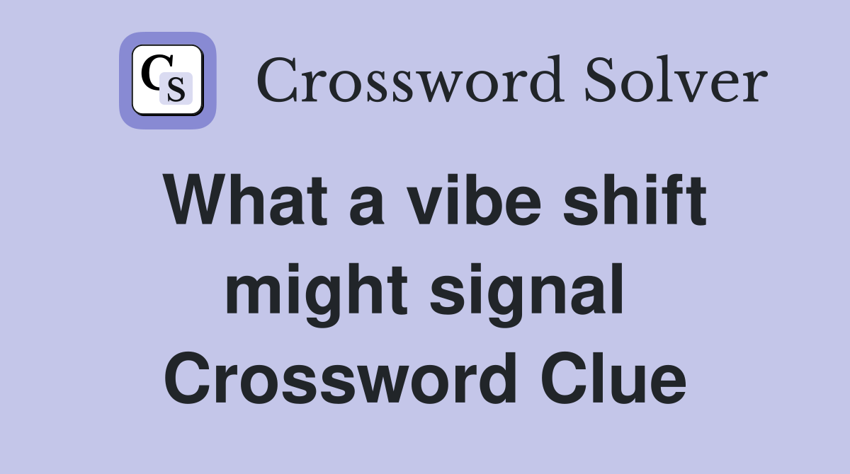 What a vibe shift might signal Crossword Clue