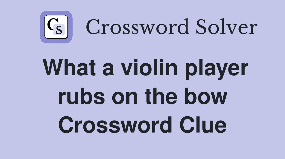 What a violin player rubs on the bow Crossword Clue