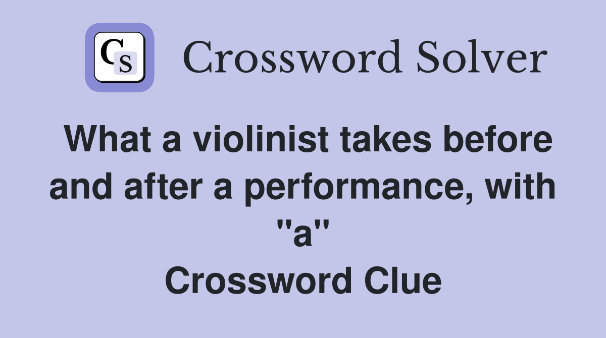 What a violinist takes before and after a performance, with "a" Crossword Clue