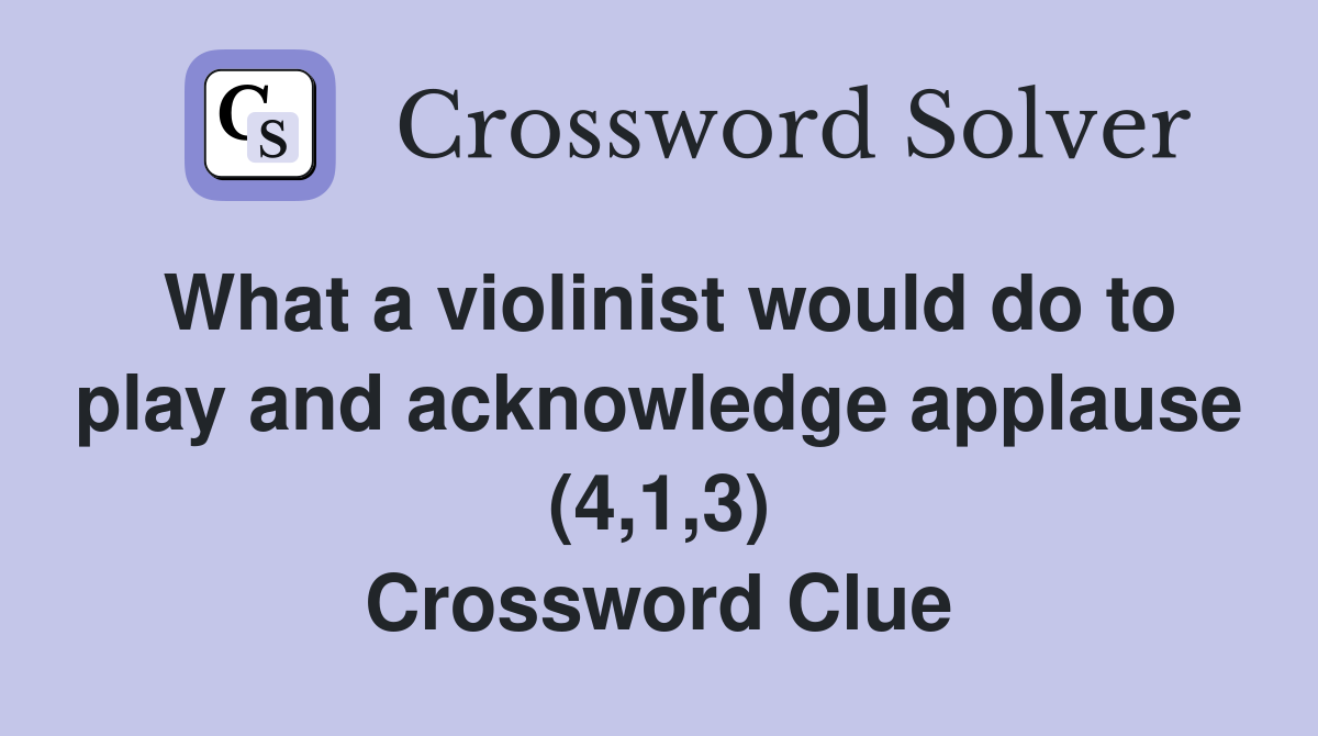 What a violinist would do to play and acknowledge applause (4,1,3) Crossword Clue