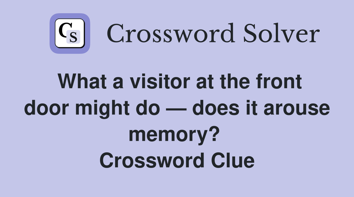 What a visitor at the front door might do — does it arouse memory?  Crossword Clue