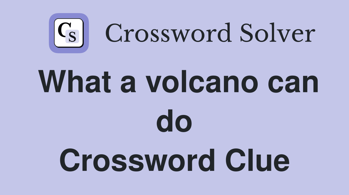 What a volcano can do Crossword Clue