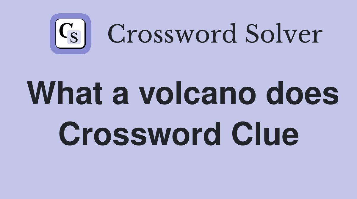 What a volcano does Crossword Clue