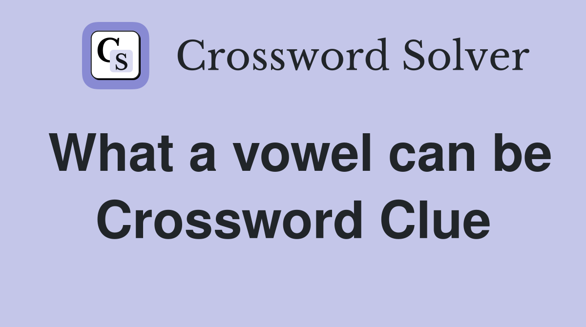 What a vowel can be Crossword Clue