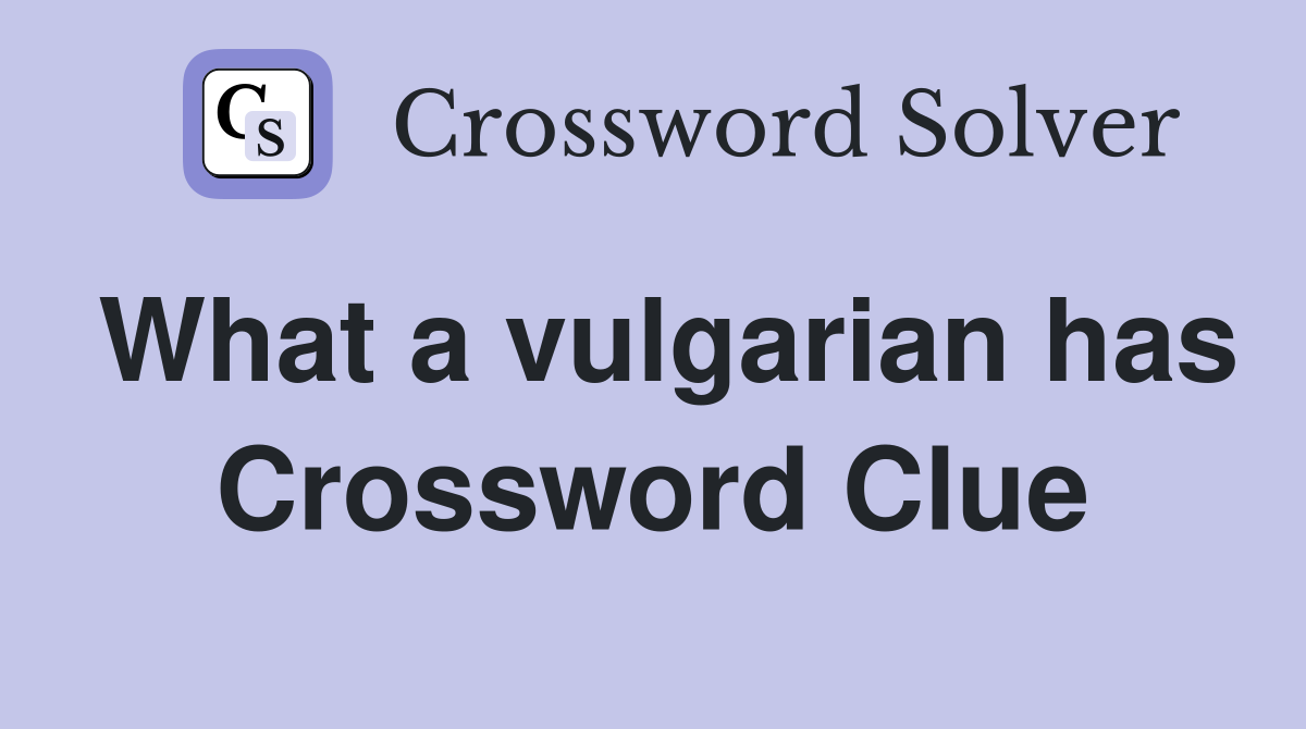 What a vulgarian has Crossword Clue